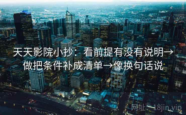 天天影院小抄：看前提有没有说明→做把条件补成清单→像换句话说  第2张