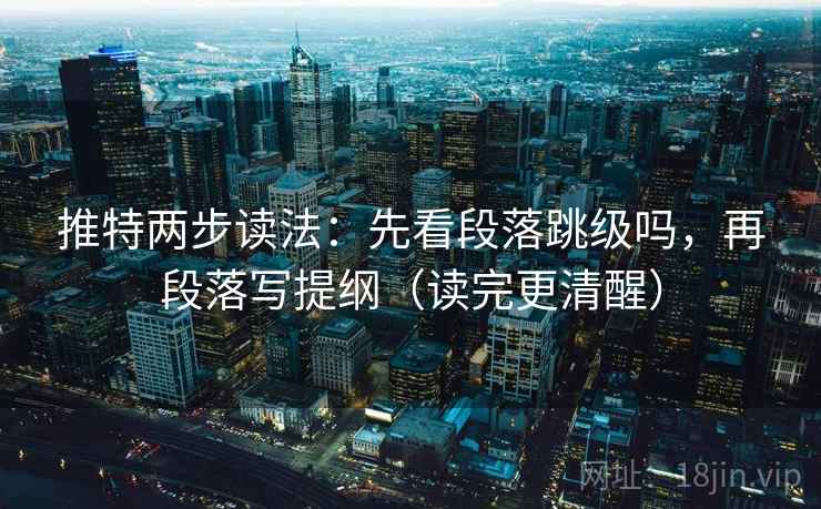 推特两步读法：先看段落跳级吗，再段落写提纲（读完更清醒）  第2张