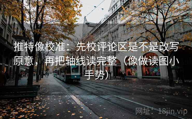 推特像校准：先校评论区是不是改写原意，再把轴线读完整（像做读图小手势）  第2张