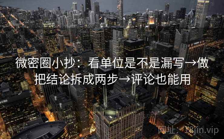 微密圈小抄：看单位是不是漏写→做把结论拆成两步→评论也能用