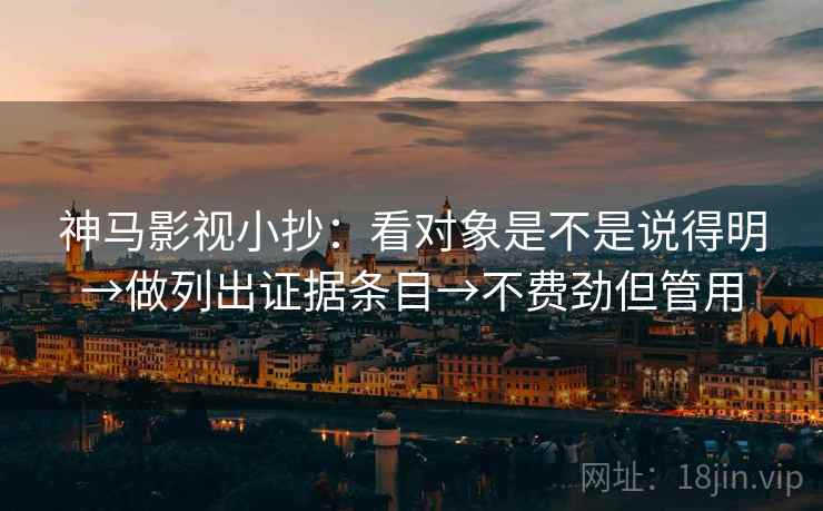 神马影视小抄：看对象是不是说得明→做列出证据条目→不费劲但管用  第2张